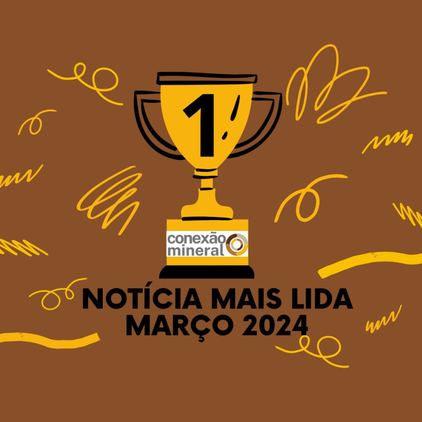 Notícia mais lida em Conexão Mineral - Março 2024