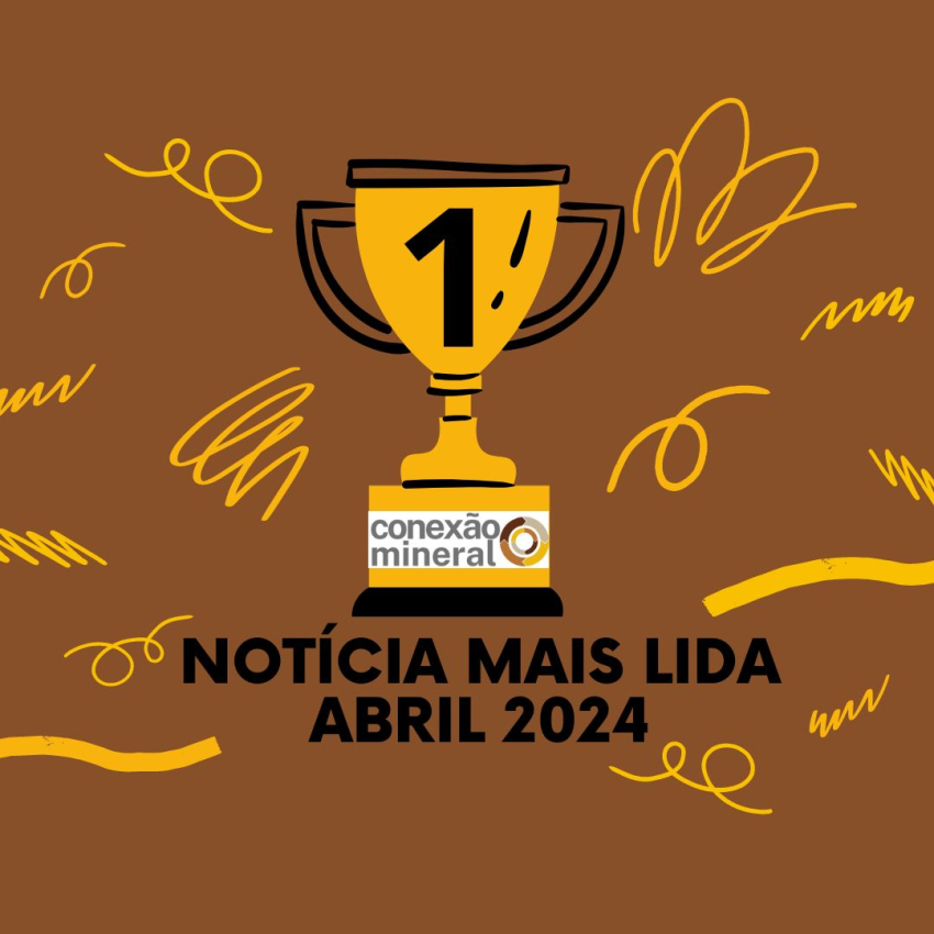 Notícia mais lida na Conexão Mineral - Abril 2024